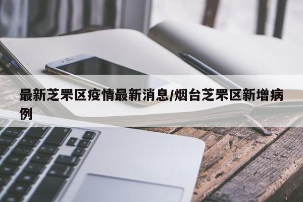 最新芝罘区疫情最新消息/烟台芝罘区新增病例