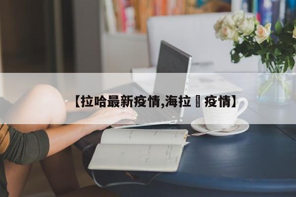 【拉哈最新疫情,海拉尓疫情】