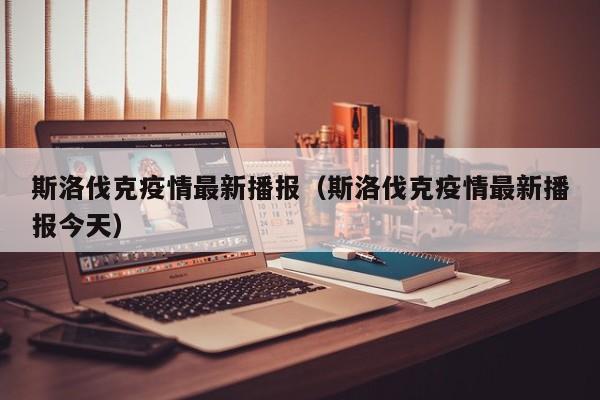 斯洛伐克疫情最新播报（斯洛伐克疫情最新播报今天）