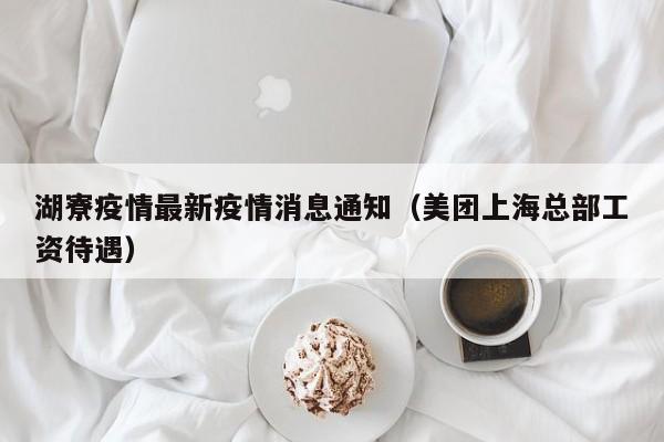 湖寮疫情最新疫情消息通知（美团上海总部工资待遇）