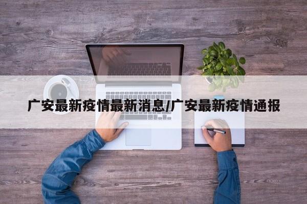 广安最新疫情最新消息/广安最新疫情通报