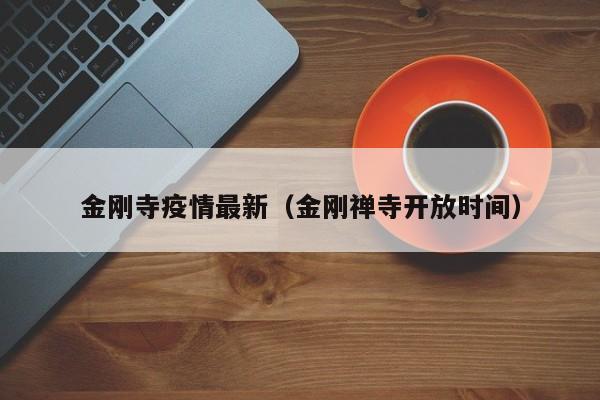 金刚寺疫情最新（金刚禅寺开放时间）