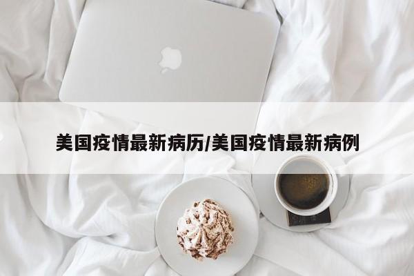 美国疫情最新病历/美国疫情最新病例