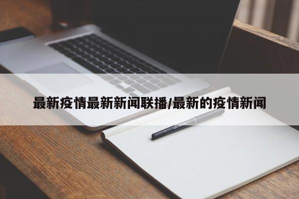 最新疫情最新新闻联播/最新的疫情新闻