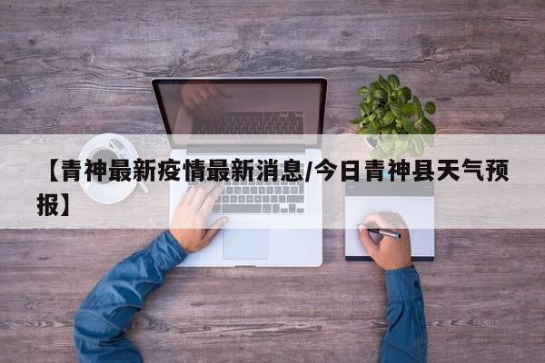 【青神最新疫情最新消息/今日青神县天气预报】
