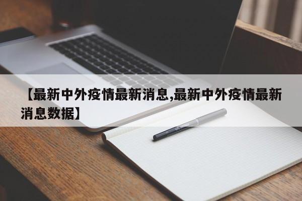 【最新中外疫情最新消息,最新中外疫情最新消息数据】