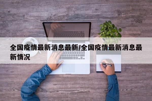 全国疫情最新消息最新/全国疫情最新消息最新情况