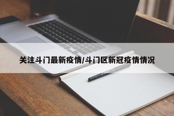 关注斗门最新疫情/斗门区新冠疫情情况