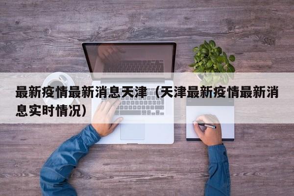 最新疫情最新消息天津（天津最新疫情最新消息实时情况）