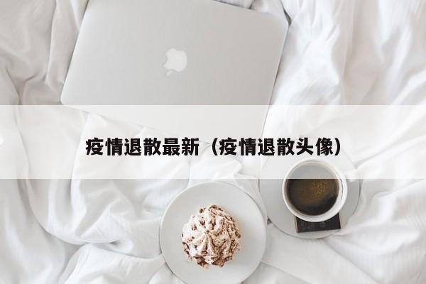 疫情退散最新（疫情退散头像）