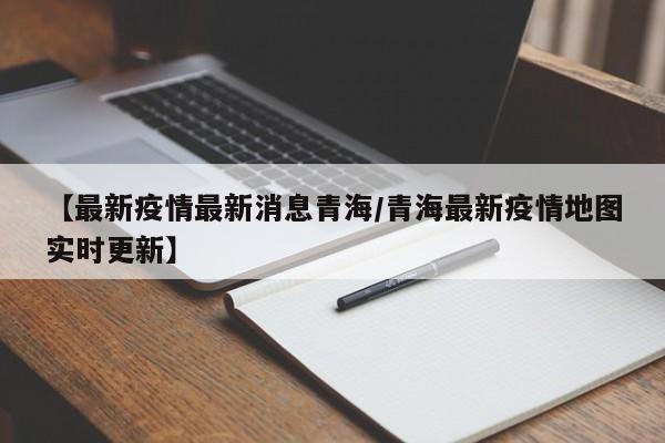 【最新疫情最新消息青海/青海最新疫情地图实时更新】