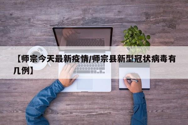 【师宗今天最新疫情/师宗县新型冠状病毒有几例】