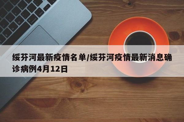 绥芬河最新疫情名单/绥芬河疫情最新消息确诊病例4月12日