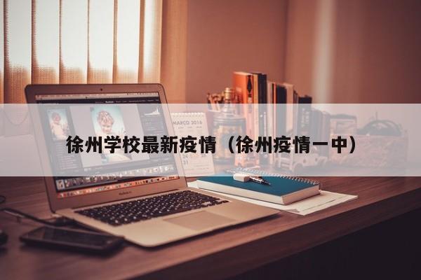 徐州学校最新疫情（徐州疫情一中）
