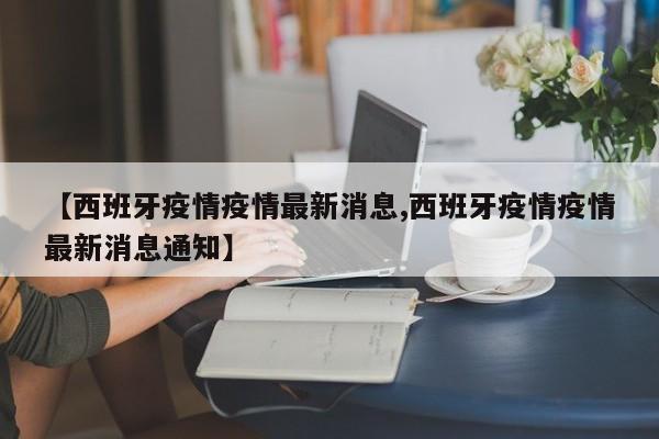 【西班牙疫情疫情最新消息,西班牙疫情疫情最新消息通知】