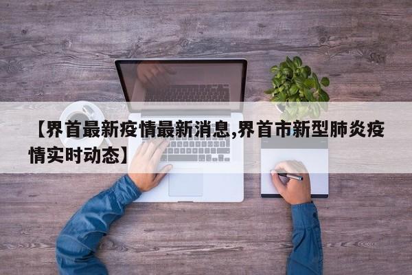 【界首最新疫情最新消息,界首市新型肺炎疫情实时动态】