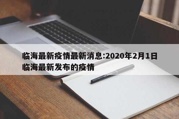 临海最新疫情最新消息:2020年2月1日临海最新发布的疫情