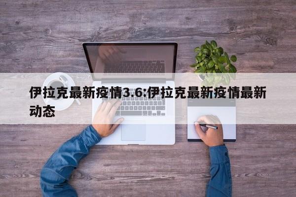 伊拉克最新疫情3.6:伊拉克最新疫情最新动态