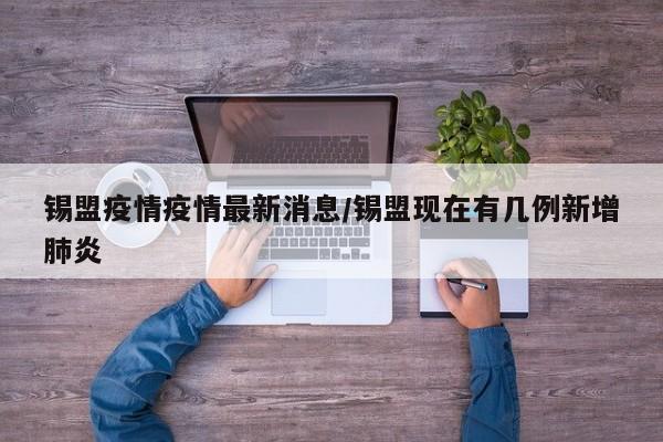 锡盟疫情疫情最新消息/锡盟现在有几例新增肺炎