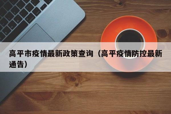 高平市疫情最新政策查询（高平疫情防控最新通告）